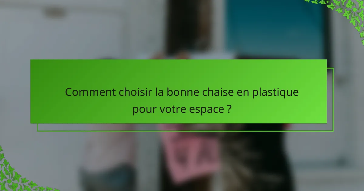 Comment choisir la bonne chaise en plastique pour votre espace ?