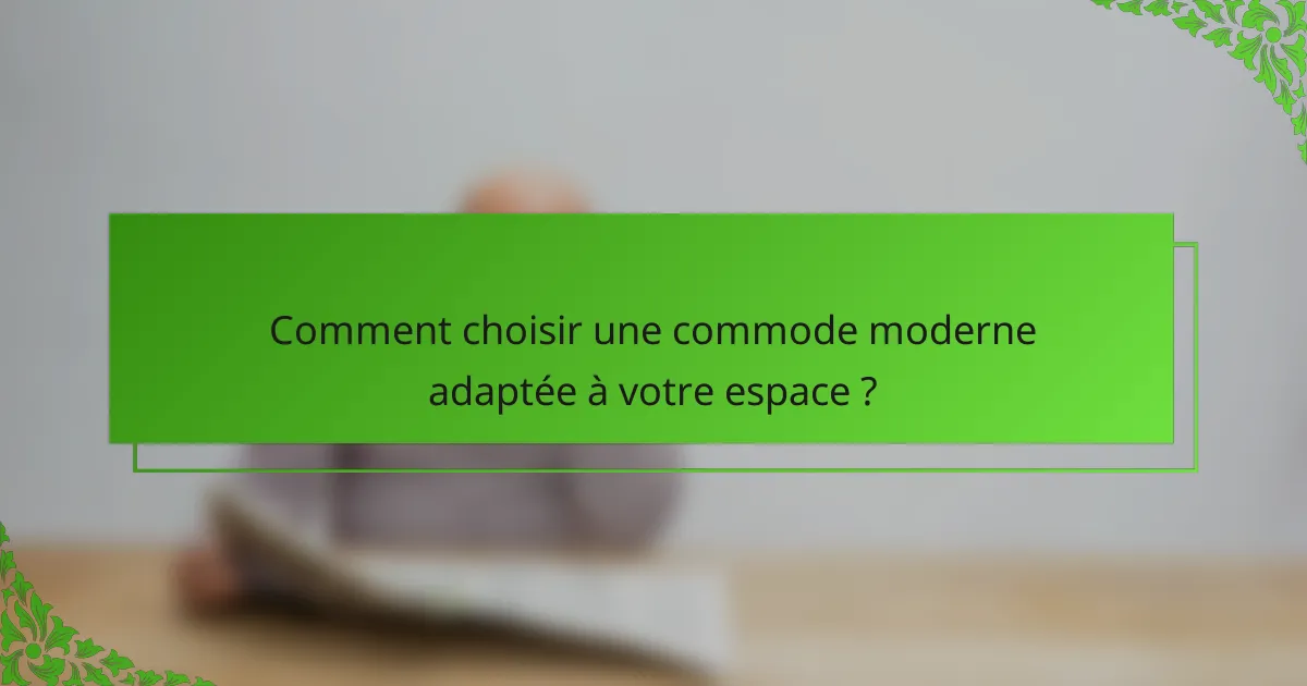 Comment choisir une commode moderne adaptée à votre espace ?