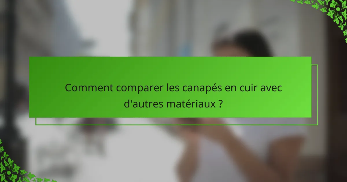 Comment comparer les canapés en cuir avec d'autres matériaux ?