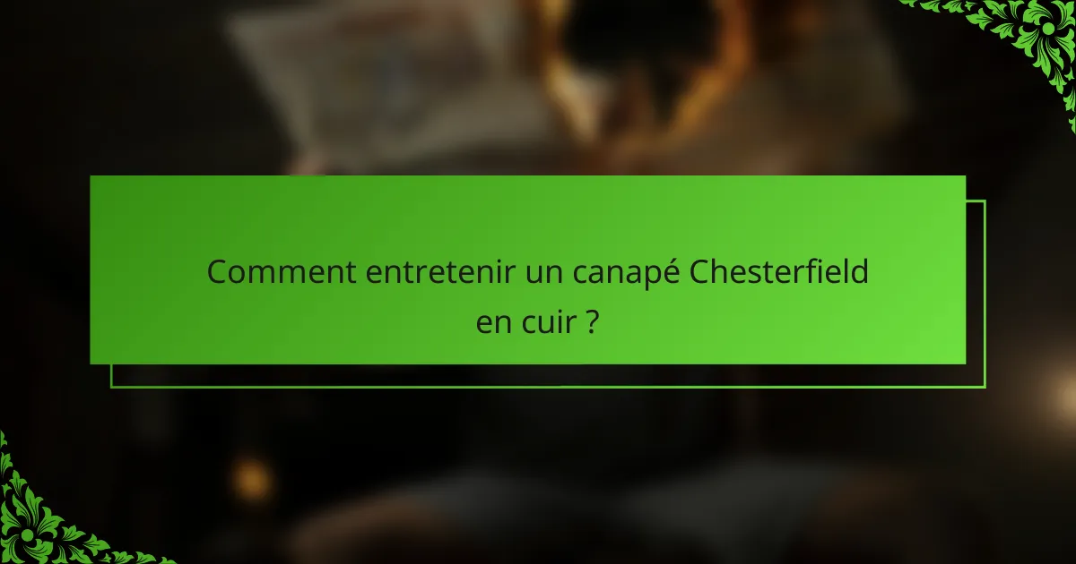 Comment entretenir un canapé Chesterfield en cuir ?