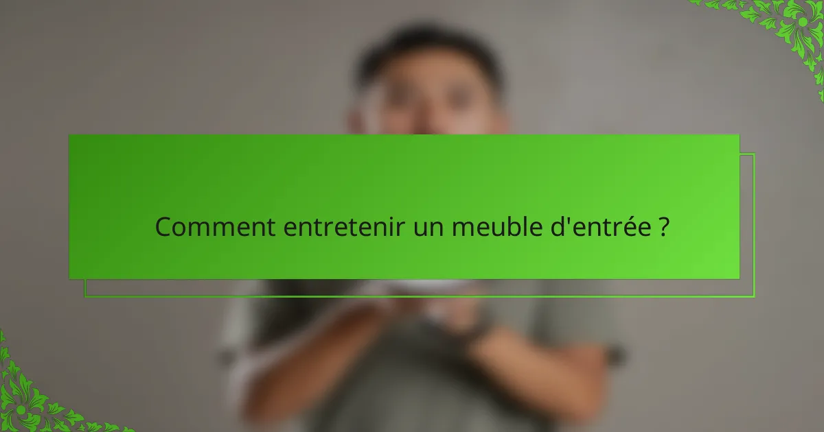 Comment entretenir un meuble d'entrée ?