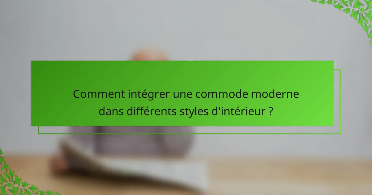 Comment intégrer une commode moderne dans différents styles d'intérieur ?