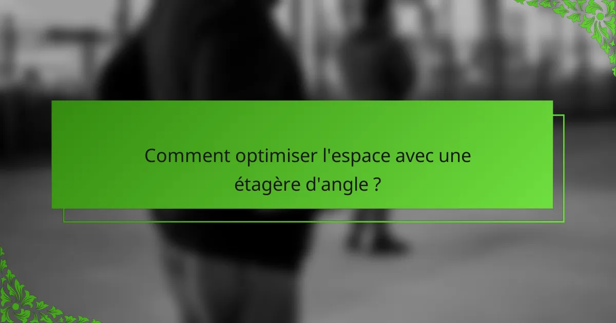 Comment optimiser l'espace avec une étagère d'angle ?