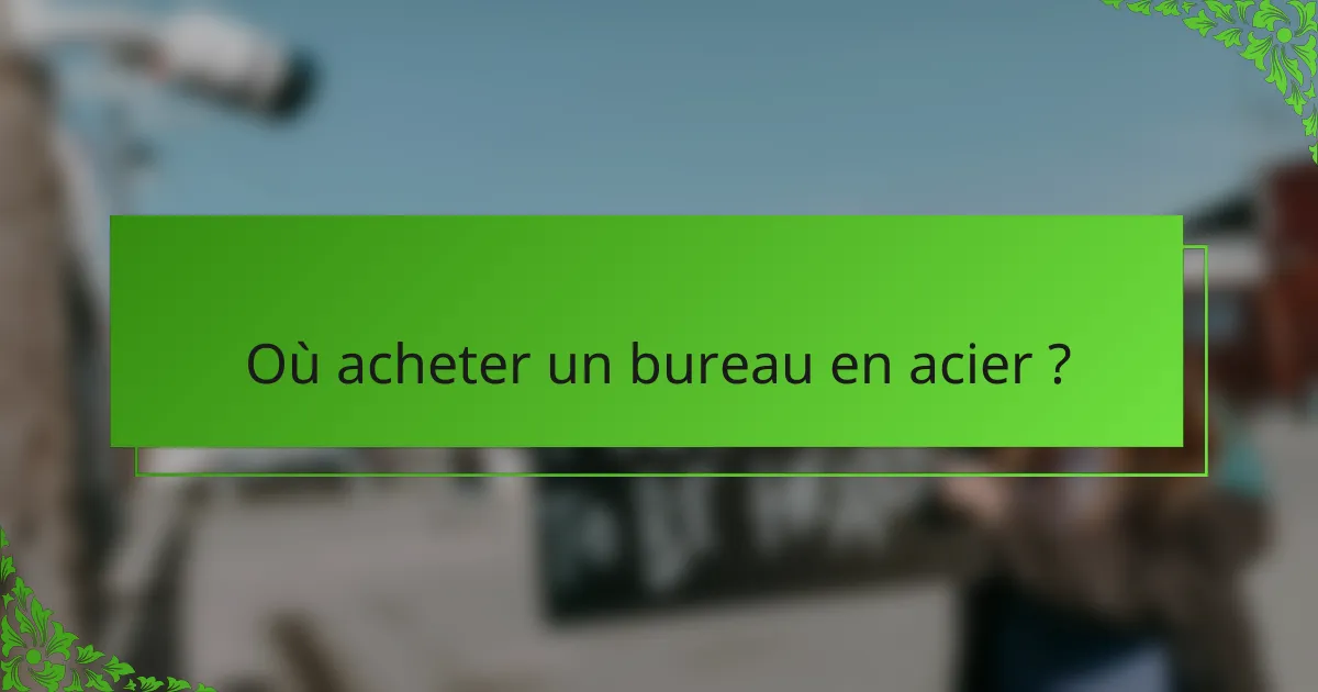 Où acheter un bureau en acier ?