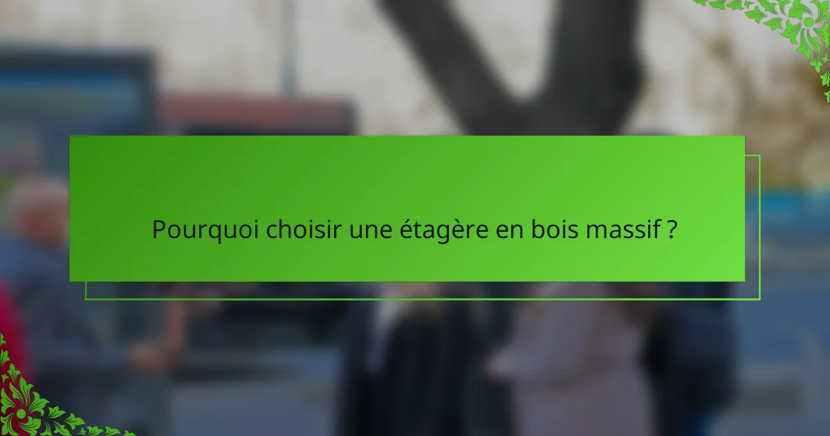 Pourquoi choisir une étagère en bois massif ?