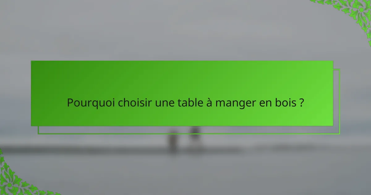 Pourquoi choisir une table à manger en bois ?