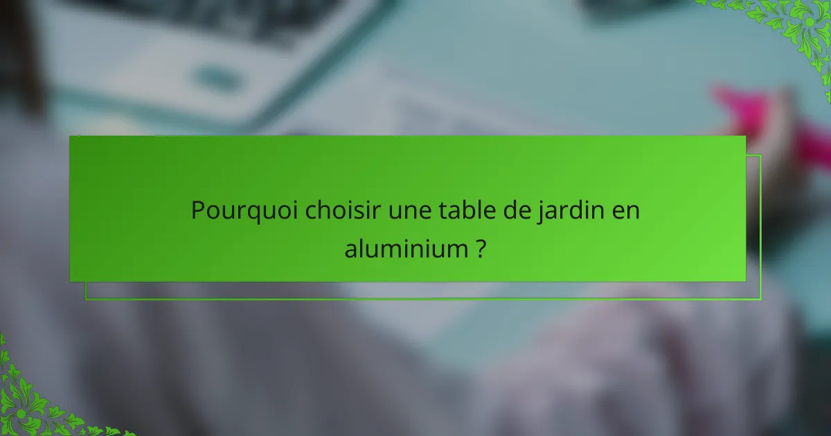 Pourquoi choisir une table de jardin en aluminium ?