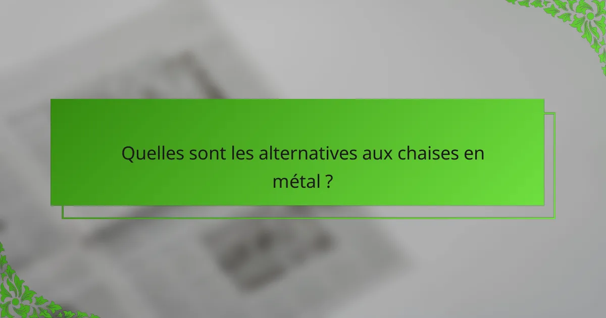 Quelles sont les alternatives aux chaises en métal ?