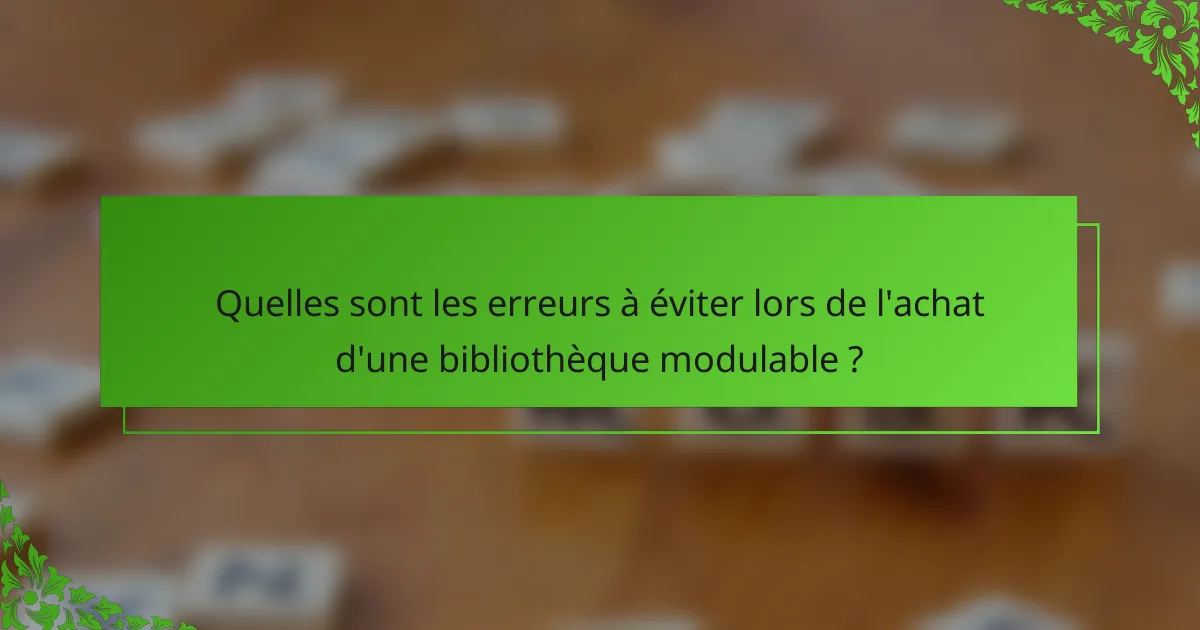 Quelles sont les erreurs à éviter lors de l'achat d'une bibliothèque modulable ?