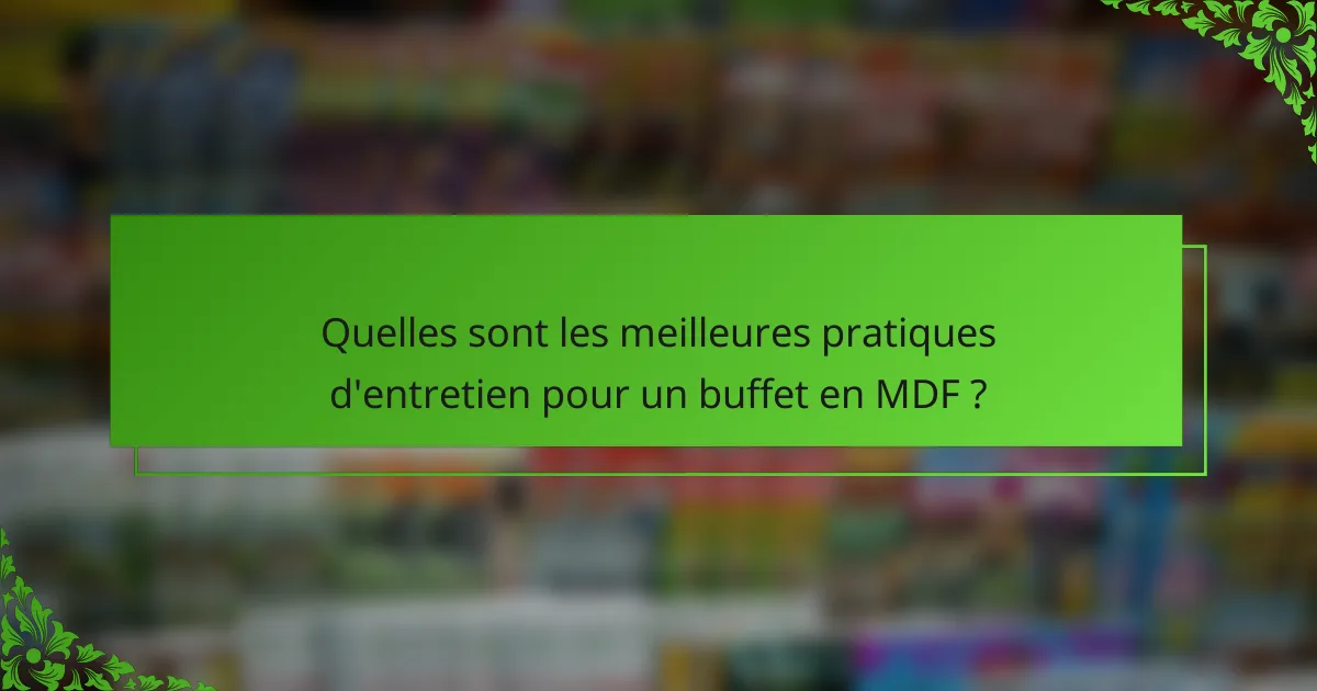 Quelles sont les meilleures pratiques d'entretien pour un buffet en MDF ?