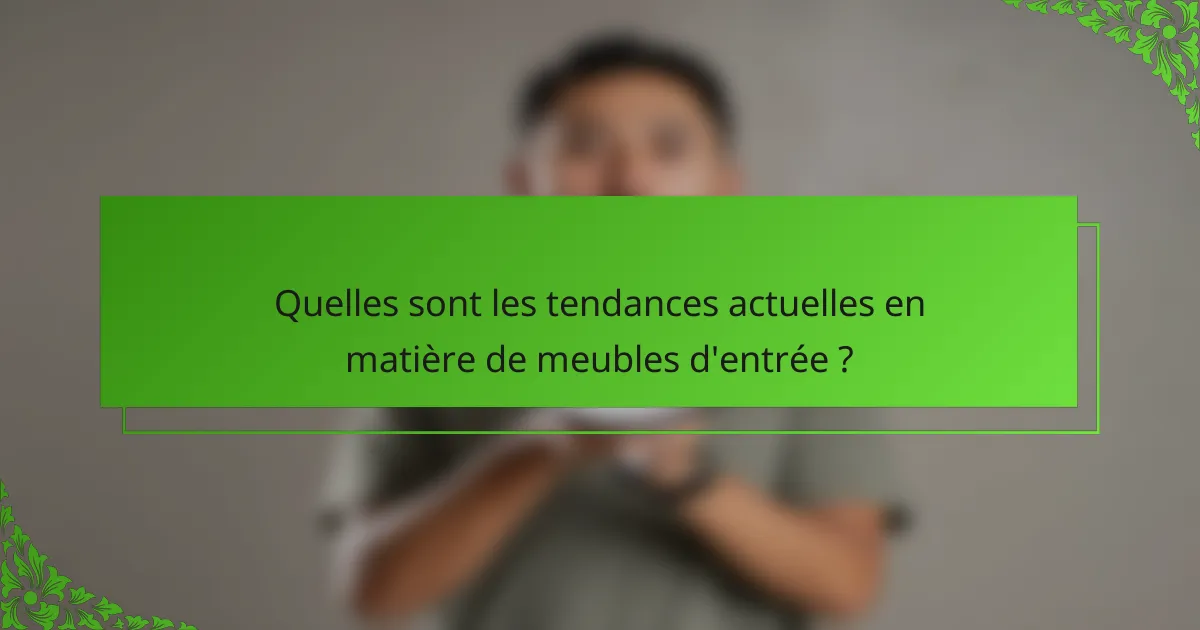 Quelles sont les tendances actuelles en matière de meubles d'entrée ?
