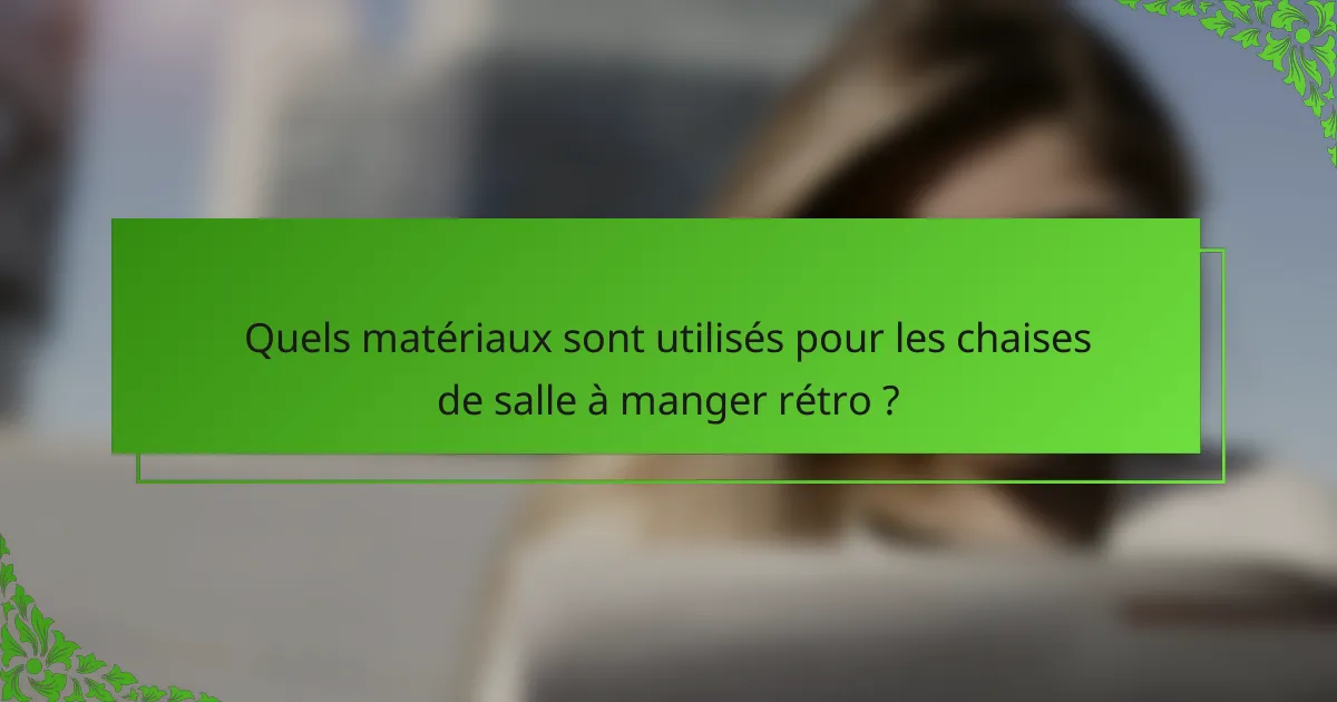 Quels matériaux sont utilisés pour les chaises de salle à manger rétro ?