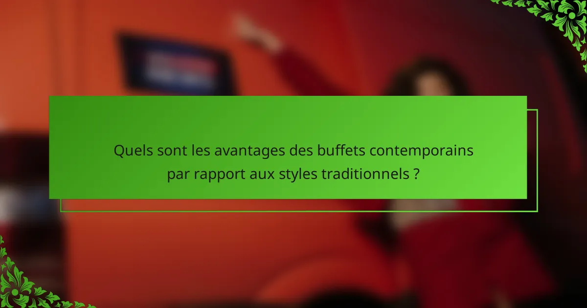 Quels sont les avantages des buffets contemporains par rapport aux styles traditionnels ?
