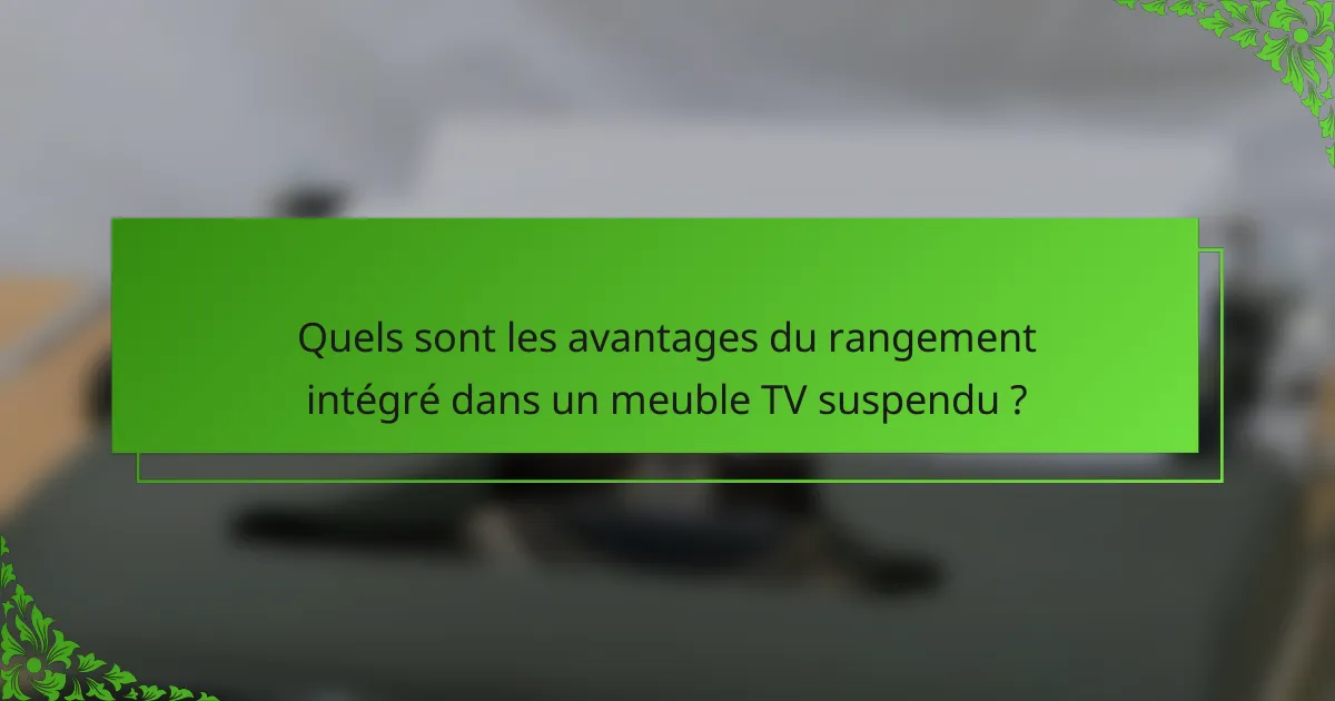 Quels sont les avantages du rangement intégré dans un meuble TV suspendu ?