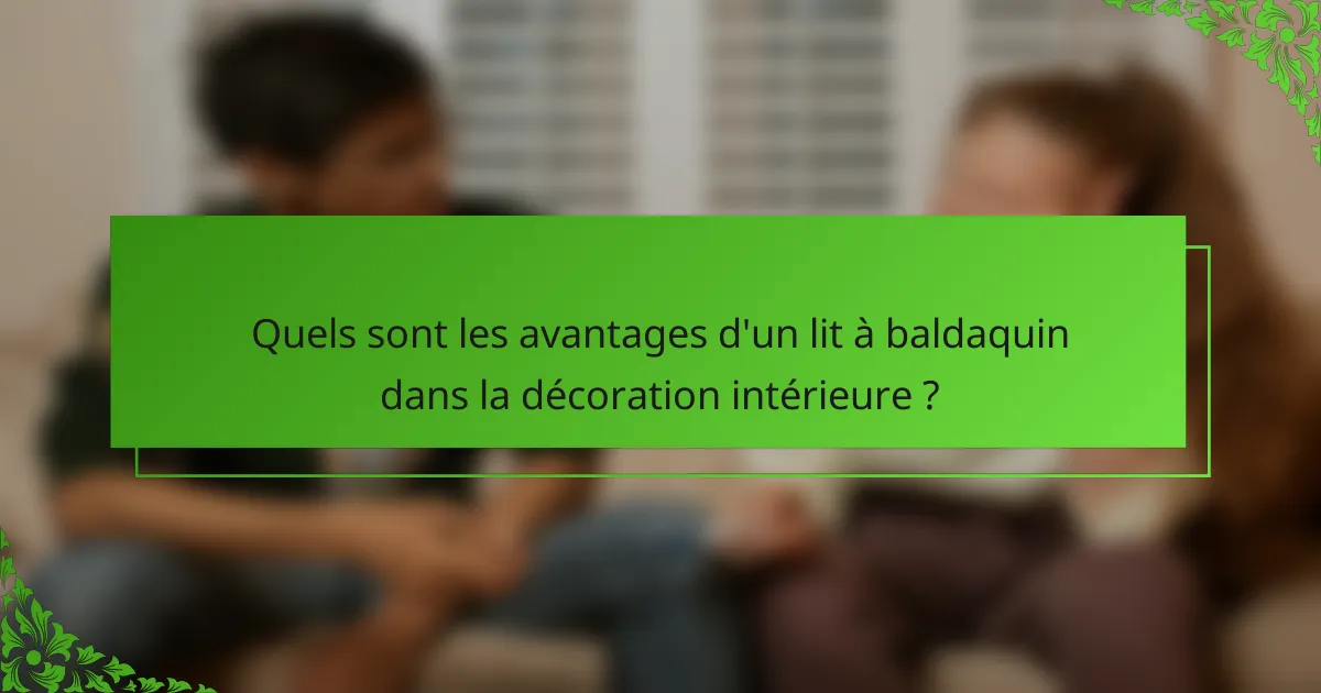 Quels sont les avantages d'un lit à baldaquin dans la décoration intérieure ?