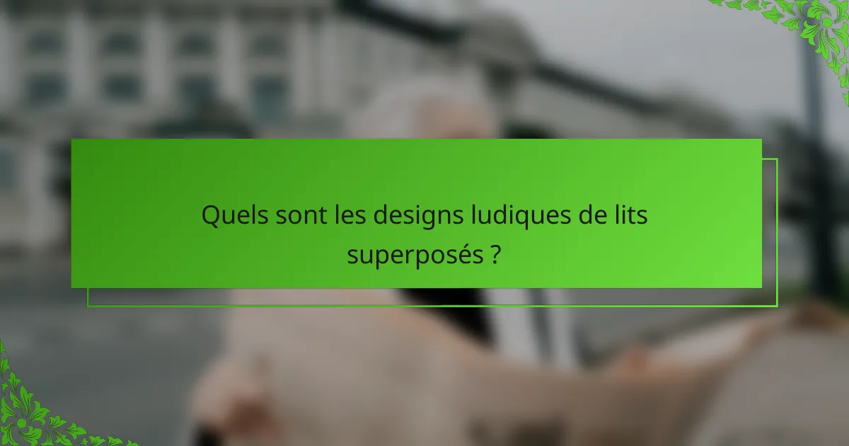 Quels sont les designs ludiques de lits superposés ?