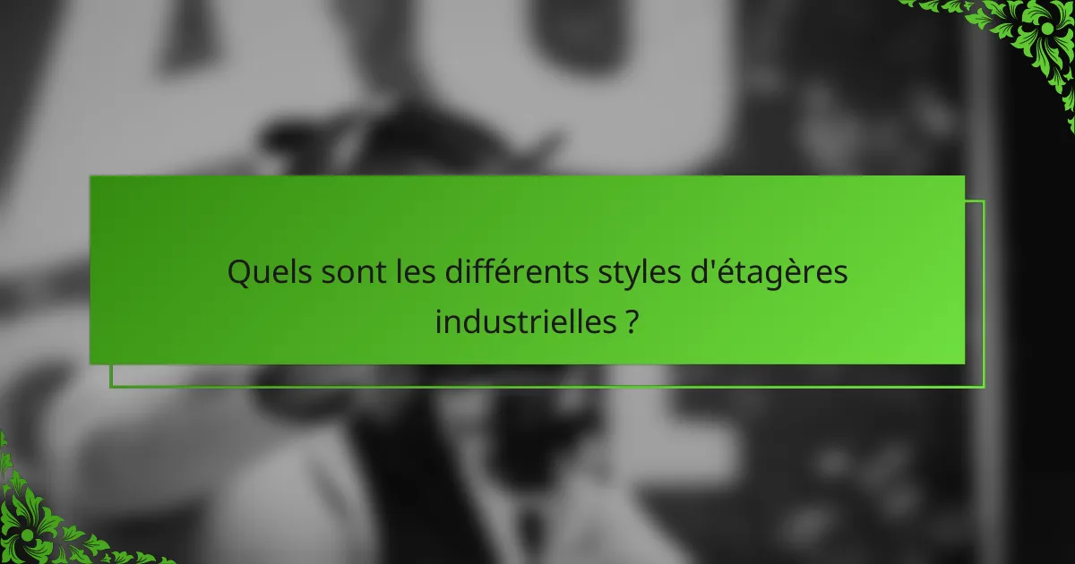 Quels sont les différents styles d'étagères industrielles ?