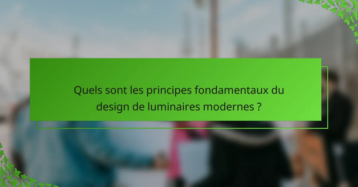 Quels sont les principes fondamentaux du design de luminaires modernes ?