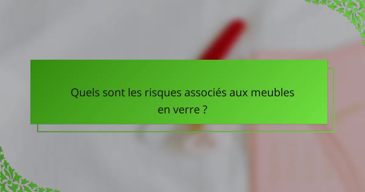 Quels sont les risques associés aux meubles en verre ?