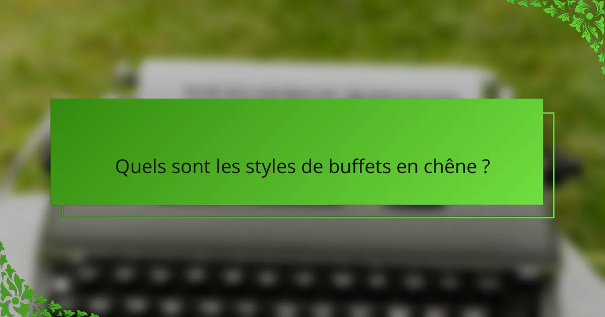 Quels sont les styles de buffets en chêne ?