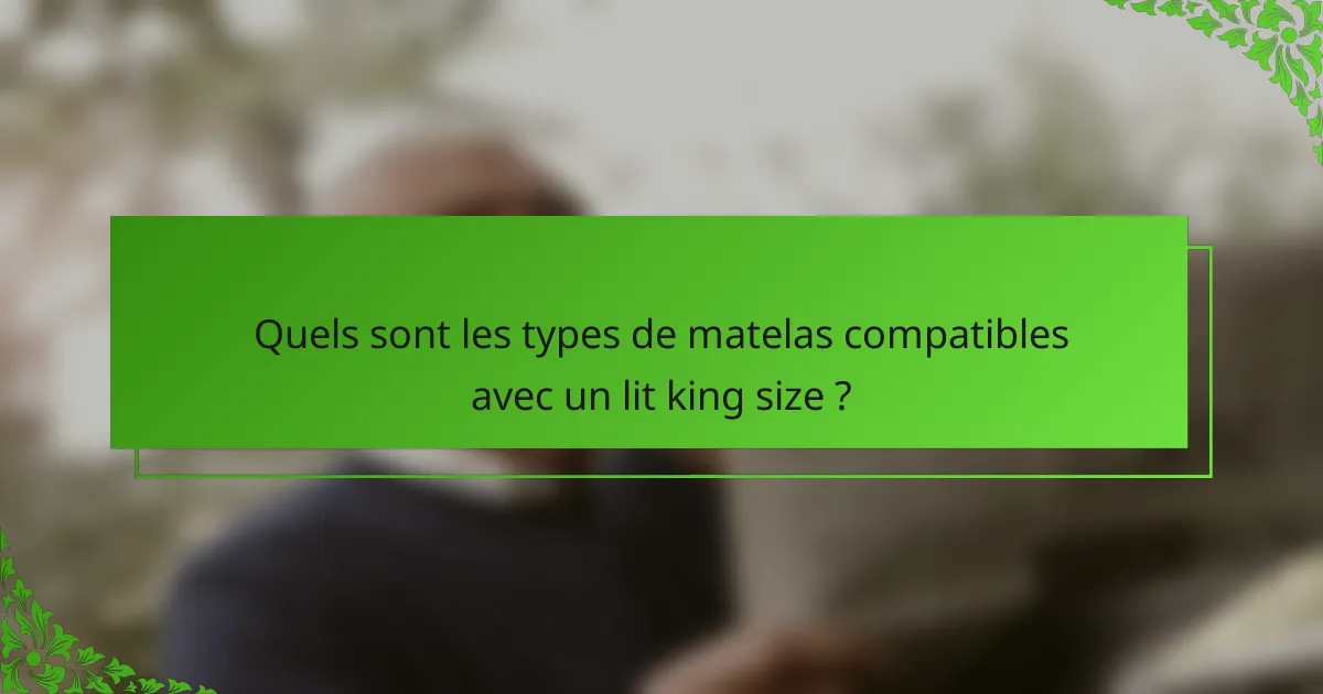 Quels sont les types de matelas compatibles avec un lit king size ?