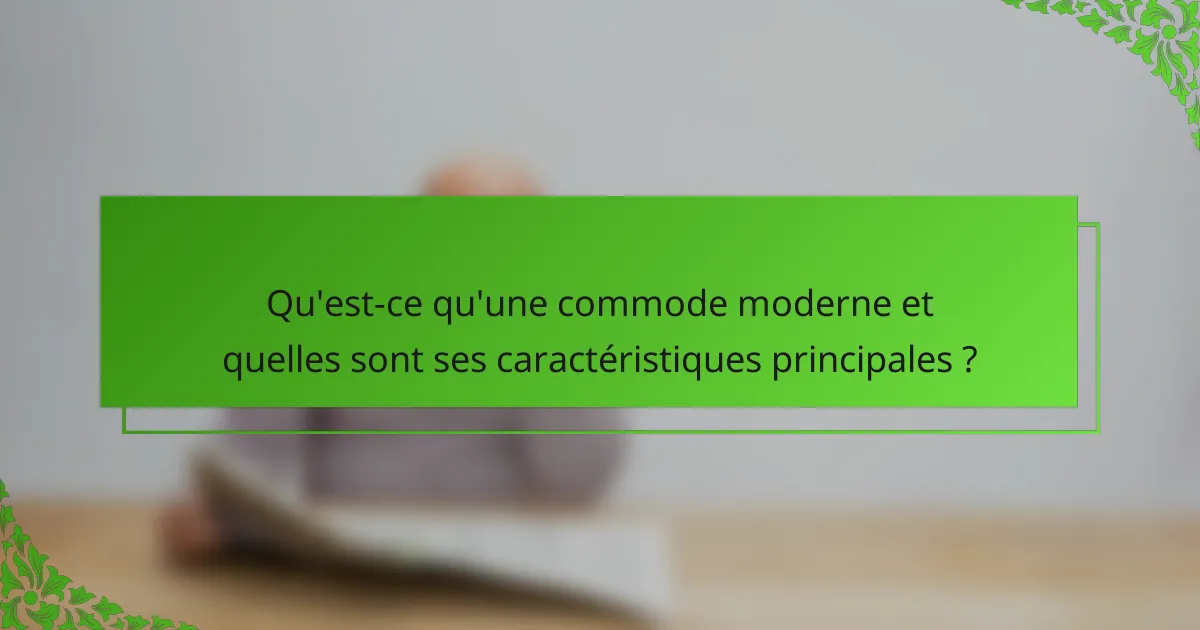 Qu'est-ce qu'une commode moderne et quelles sont ses caractéristiques principales ?